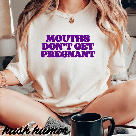 Mouths Don’t Get Pregnant Blow Job T-Shirt – Sexy Summer Oral Sex Unisex Garment-Dyed Tee, NSFW Party Shirt