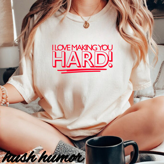 I Love Making You Hard Naughty Girl Sexy T-Shirt, Hot Wife nsfw top, Inappropriate but Fun Summer Apparel