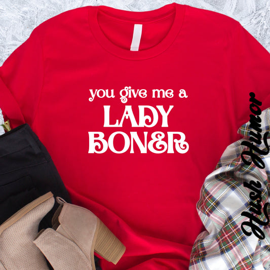 You Give Me a Lady Boner Funny Sex Shirt – Offensive NSFW Tee, Inappropriate Women’s Top, Shocking Party Apparel