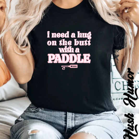 I need a Hug on the Butt With a Paddle tshirt, BDSM Themed Cute Submissive Apparel for her