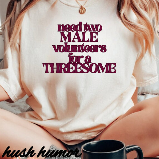 Need Two Male Volunteers for a Threesome T-Shirt – Single Woman Dirty Humor Tee