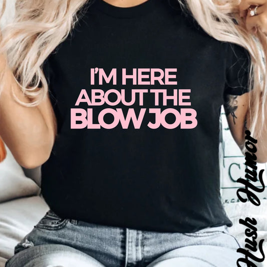 Naughty Girl T-Shirt – I’m Here About the Blow Job Adult Humor Unisex Garment-Dyed Tee