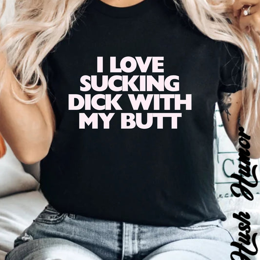I Love Sucking D*ck With My Butt T-Shirt – Naughty Offensive Garment-Dyed Sexy Wife Tee