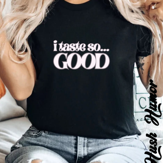 I Taste So Good Oral Sex Unisex Eat My P*ssy T-Shirt – Funny Adult Party Tee, Inappropriate Sexy Humor Shirt
