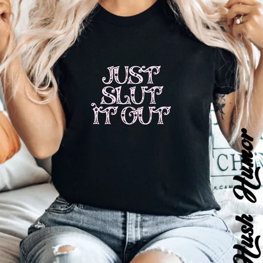 Just Slut it Out, NSFW Rude party apparel, fun trendy summer party tshirt
