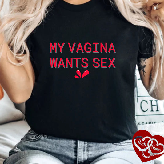 My Vagina Wants Sex Shirt – Funny NSFW T-Shirt for Hot Wife, Naughty Party Tee
