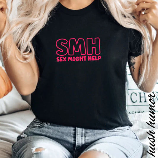 SMH Sex Might Help T-Shirt | Funny Comfort Colors Bold Statement Tee | Inappropriate Concert Shirt for Naughty Women | Festival Summer Top