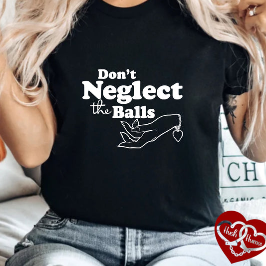 Don't Neglect the Balls Funny T-Shirt – Sex Shirt with White Graphic, Naughty Hot Wife Tee, Offensive NSFW Shirt for Women