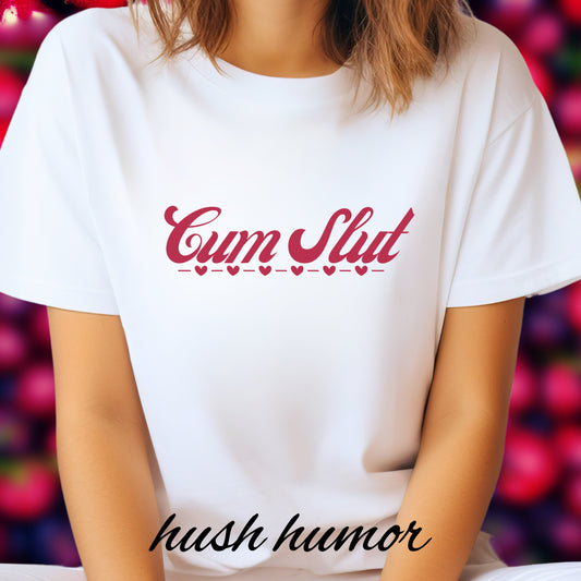 C*m Slut Funny T-Shirt | Offensive Adult Humor Tee | NSFW Party Girl Gift