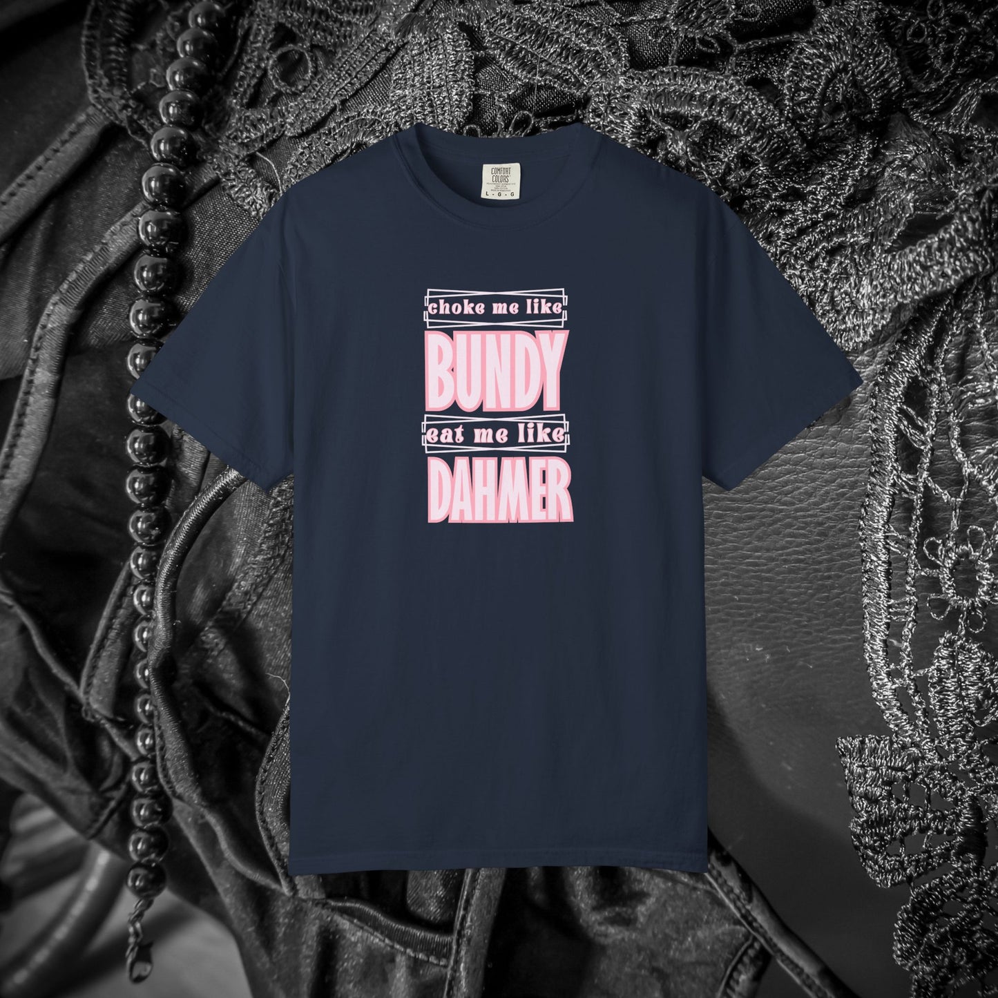 Choke me like Bundy Eat Me Like Dahmer Naughty women's tshirt, NSFW rude saying shirt