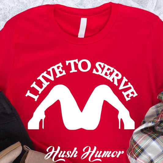 I Live to Serve Shirt – Dom Approved Submissive Tee for Kinky Play