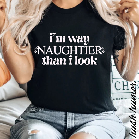 Naughty Shirt I'm way NAUGHTIER than I look Comfort Colors sexy and fun gift for her, naughty valentines, offensive tee, i'm naughty tshirt,