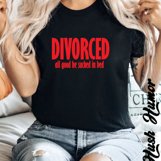 Divorced All Good He Sucked in Bed Feminist T-Shirt – Break Up Party Tee, Funny Divorce Gift for Women