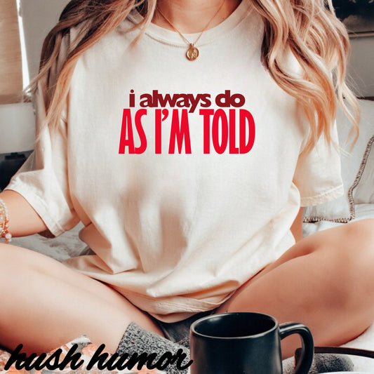 BDSM Apparel I Always Do As I'm Told Tee, Kink Fashion Shirt, Submissive Lover Gift