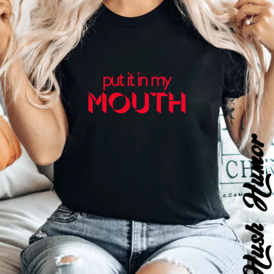 Put it in my mouth fun gift for your Hot Wife, dirty gifts for naughty girls, NSFW tee